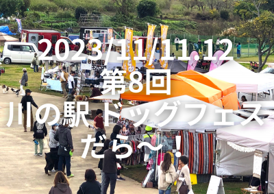 2023/11/11,12 第8回 川の駅 ドッグフェスだら～！